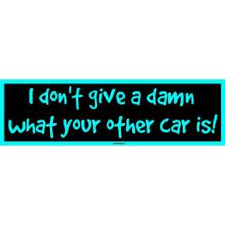  I dont give a damn what your other car is Bumper Sticker 