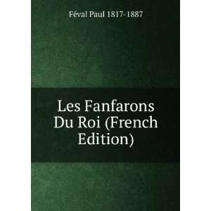  Les Fanfarons Du Roi (French Edition) FÃ©val Paul 1817 