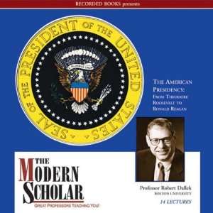 The Modern Scholar   The American Presidency From Theodore Roosevelt 