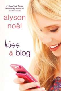   Kiss and Blog by Alyson Noël, St. Martins Press 
