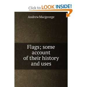   Flags; some account of their history and uses Andrew Macgeorge Books