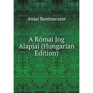   RÃ³mai Jog Alapjai (Hungarian Edition) Antal Rentmeister Books