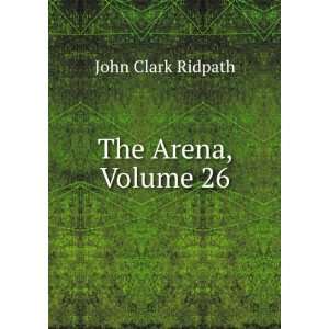  The Arena, Volume 26 John Clark Ridpath Books
