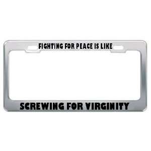 Fighting For Peace Is Like Screwing For Virginity Patriotic Patriotism 