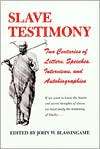 Slave Testimony Two Centuries of Letters, Speeches, Interviews, and 