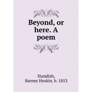    Beyond, or here. A poem Barney Hoskin, b. 1853 Standish Books