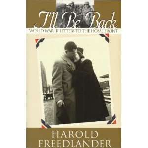 LL BE BACK   WORLD WAR II LETTERS TO THE HOME FRONT Harold 