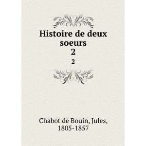    Histoire de deux soeurs. 2 Jules, 1805 1857 Chabot de Bouin Books