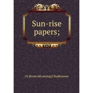    Sun rise papers; J S. [from old catalog] Chadbourne Books