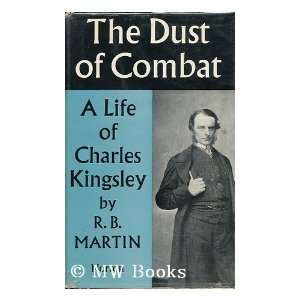   The Dust of Combat, a Life of Charles Kingsley robert martin Books