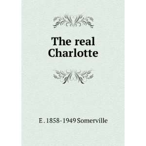  The real Charlotte E . 1858 1949 Somerville Books