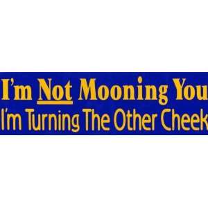  Bumper Sticker Im not mooning you, Im turning the other 