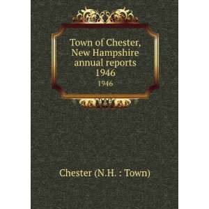   , New Hampshire annual reports. 1946 Chester (N.H.  Town) Books