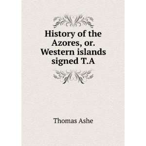  History of the Azores, or. Western islands signed T.A 