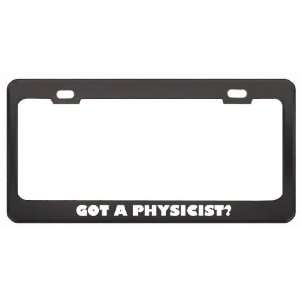  Got A Physicist? Last Name Black Metal License Plate Frame 