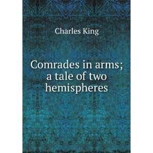    Comrade in arms a tale of two hemispheres Charles King Books