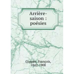   ¨re saison  poÃ©sies FranÃ§ois, 1842 1908 CoppÃ©e Books