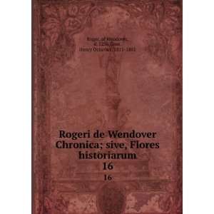 Rogeri de Wendover Chronica; sive, Flores historiarum. 16 of Wendover 