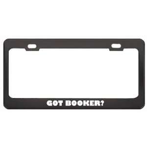 Got Booker? Boy Name Black Metal License Plate Frame Holder Border Tag