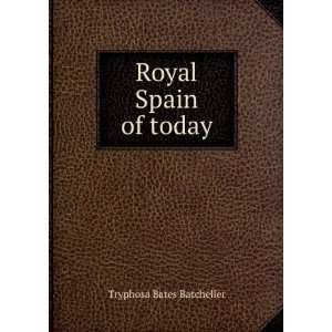  Royal Spain of today Tryphosa Bates Batcheller Books