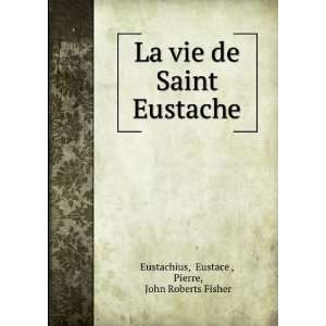   Eustache Eustace , Pierre, John Roberts Fisher Eustachius Books