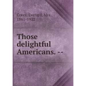   Those delightful Americans.    Everard, Mrs., 1861 1922 Cotes Books