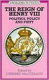 Reign of Henry VIII Politics, Policy, and Piety (Problems in Focus 