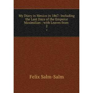  My Diary in Mexico in 1867 Including the Last Days of the 