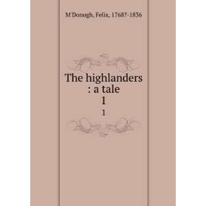    The highlanders  a tale. 1 Felix, 1768? 1836 MDonogh Books