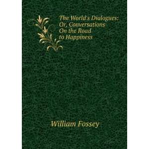    Or, Conversations On the Road to Happiness William Fossey Books