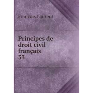   de droit civil franÃ§ais. 33 FranÃ§ois Laurent  Books