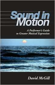 Sound in Motion A Performers Guide to Greater Musical Expression 