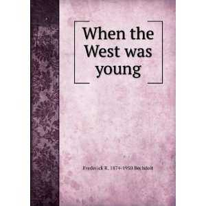    When the West was young Frederick R. 1874 1950 Bechdolt Books