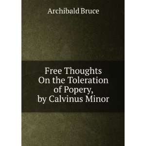  Free Thoughts On the Toleration of Popery, by Calvinus 