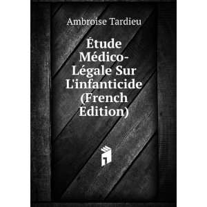   LÃ©gale Sur Linfanticide (French Edition) Ambroise Tardieu Books
