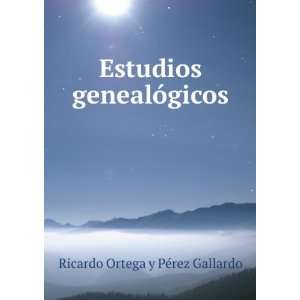    Estudios genealÃ³gicos Ricardo Ortega y PÃ©rez Gallardo Books