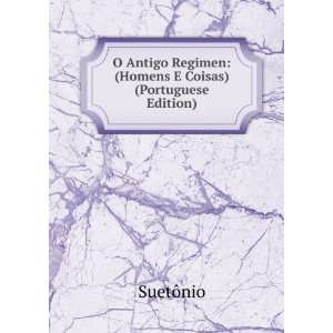 Antigo Regimen (Homens E Coisas) (Portuguese Edition) SuetÃ´nio 