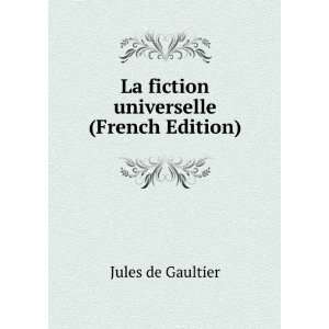  La fiction universelle (French Edition) Jules de Gaultier Books