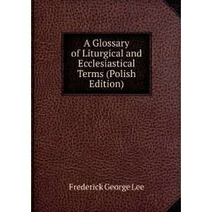   and Ecclesiastical Terms (Polish Edition) Frederick George Lee Books