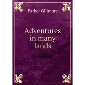  Adventures in many lands Parker Gillmore Books
