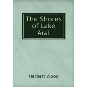  The Shores of Lake Aral Herbert Wood Books
