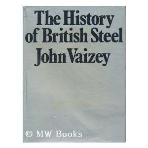   History of British Steel / by John Vaizey John (1929 ) Vaizey Books