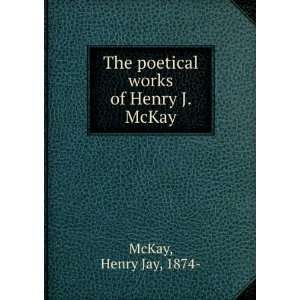    The poetical works of Henry J. McKay Henry Jay, 1874  McKay Books