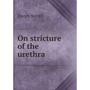  On stricture of the urethra Henry Smith Books