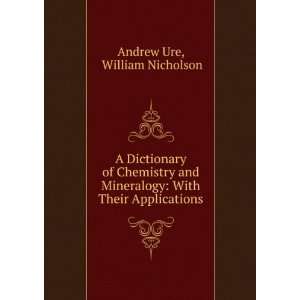  A Dictionary of Chemistry and Mineralogy With Their 