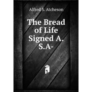   Bread of Life Signed A.S.A . Alfred S. Atcheson  Books