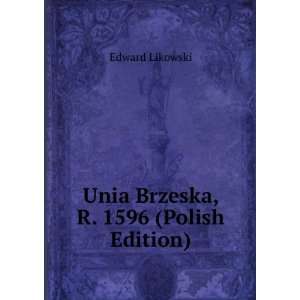  Unia Brzeska, R. 1596 (Polish Edition) Edward Likowski 