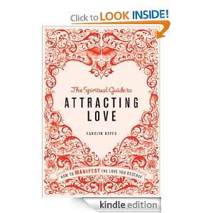 The Spiritual Guide to Attracting Love How to manifest the love you 