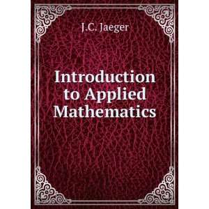  Introduction to Applied Mathematics J.C. Jaeger Books