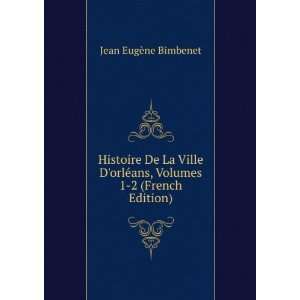 Histoire De La Ville DorlÃ©ans, Volumes 1 2 (French Edition) Jean 